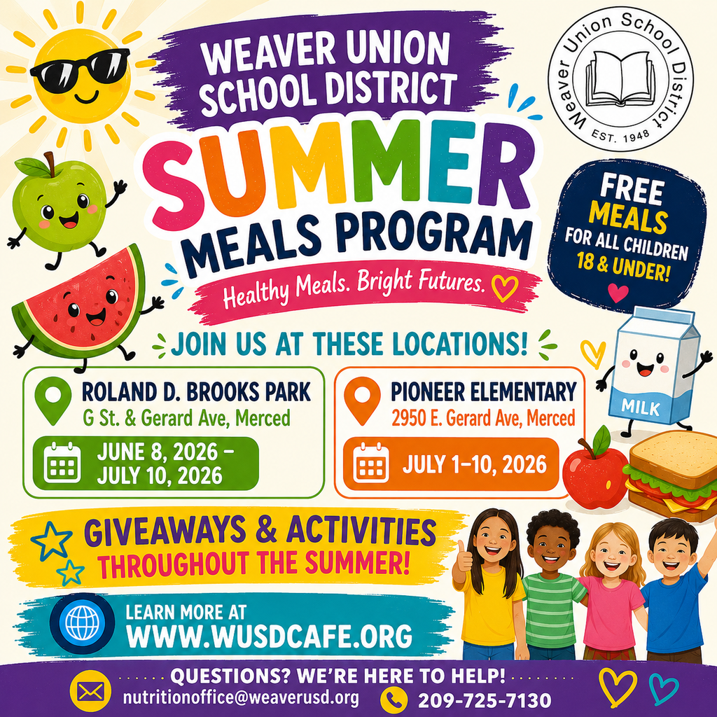 Program Overview Organization: Weaver Union School District (Established 1948)  Program Name: Summer Meals Program  Slogan: Healthy Meals. Bright Futures.  Eligibility: FREE MEALS for all children 18 & under!  Bonus Features: Giveaways & activities throughout the summer!  Location & Date Details Location 1: Roland D. Brooks Park Address: G St. & Gerard Ave, Merced  Dates: June 8, 2026 – July 10, 2026  Location 2: Pioneer Elementary Address: 2950 E. Gerard Ave, Merced  Dates: July 1–10, 2026  Contact & More Information Website: www.wusdcafe.org  Email: nutritionoffice@weaverusd.org  Phone: 209-725-7130