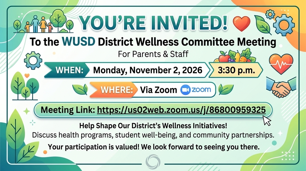 YOU'RE INVITED! To the WUSD District Wellness Committee Meeting For Parents & Staff WHEN: Monday, November 2, 2026, at 3:30 p.m. WHERE: Via Zoom Meeting Link: https://us02web.zoom.us/j/86800959325 Help Shape Our District’s Wellness Initiatives! Discuss health programs, student well-being, and community partnerships. Your participation is valued! We look forward to seeing you there. Visual Context Description: The graphic has a green border with a light background containing icons related to health, wellness, and community, including trees, stylized human figures, gears, hearts, fruits and vegetables, and a handshake.