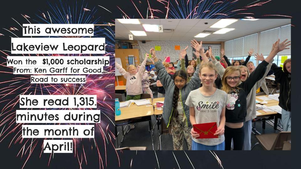 This awesome Lakeview Leopard Won the $1,000 scholarship From: Ken Garff for Good, Road to success She read 1,315. minutes during the month of April! students cheering her on, with fireworks as the background.