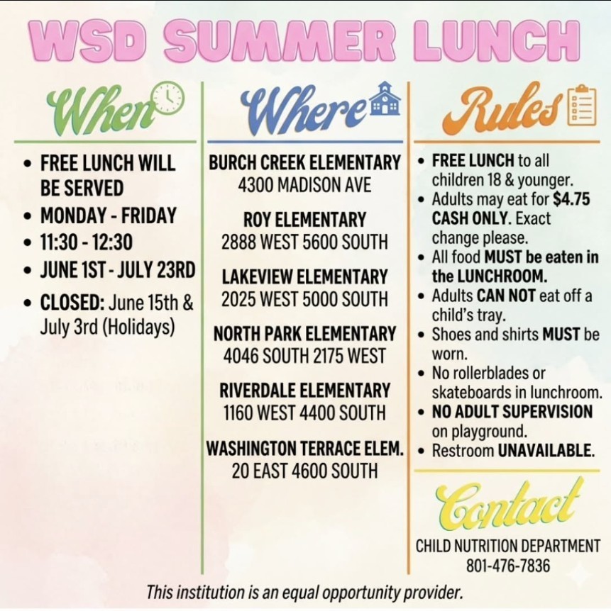 ☀️🍎 WSD Summer Lunch Program 🍎☀️  Free lunch will be served to all children 18 years old and younger Monday through Friday from 11:30 AM–12:30 PM, June 1st through July 23rd. Lunch will be available at several elementary schools including Burch Creek, Roy, Lakeview, North Park, Riverdale, and Washington Terrace Elementary.  Please note: • Closed June 15th and July 3rd for holidays • Adults may purchase lunch for $4.75 cash only • Meals must be eaten in the lunchroom • Shoes and shirts are required  For more information, contact the Child Nutrition Department at 801-476-7836. 🍽️💙