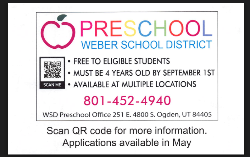 Preschool; Weber School District; Free to Eligible Students; Must be 4 years old by September 1st; Available at Multiple Locations; 801-452-4940; WSD Preschool Office 251 E 4800 S Ogden Utah 84405; Scan QR code for more information.; Applications available in May