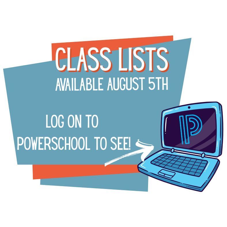 Class lists available August 5th. Log on to Powerschool to see!