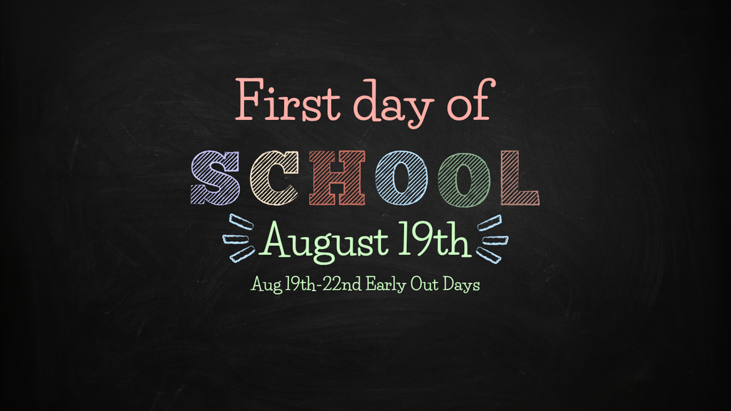 1st day of School Aug 19th...Aug 19th-22nd are Early Out Days