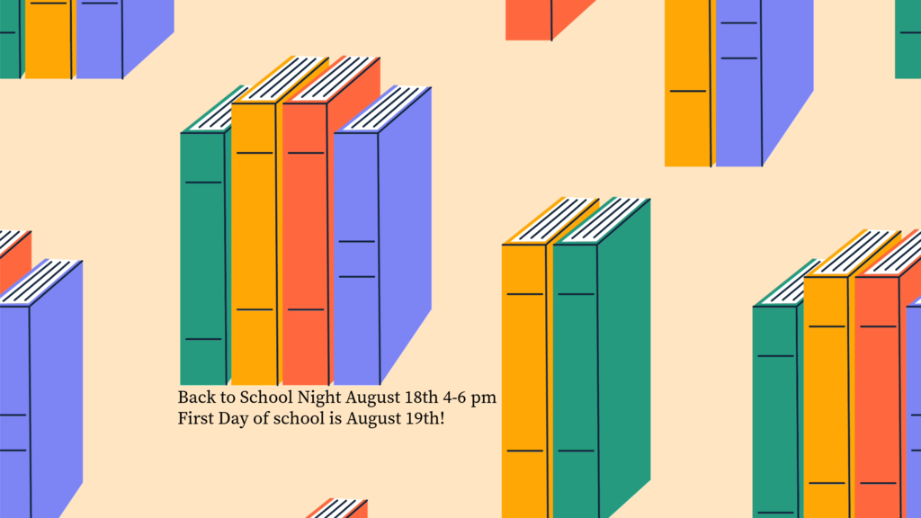 Back to school night august 18th 4-6 pm. First day of school is August 19th.