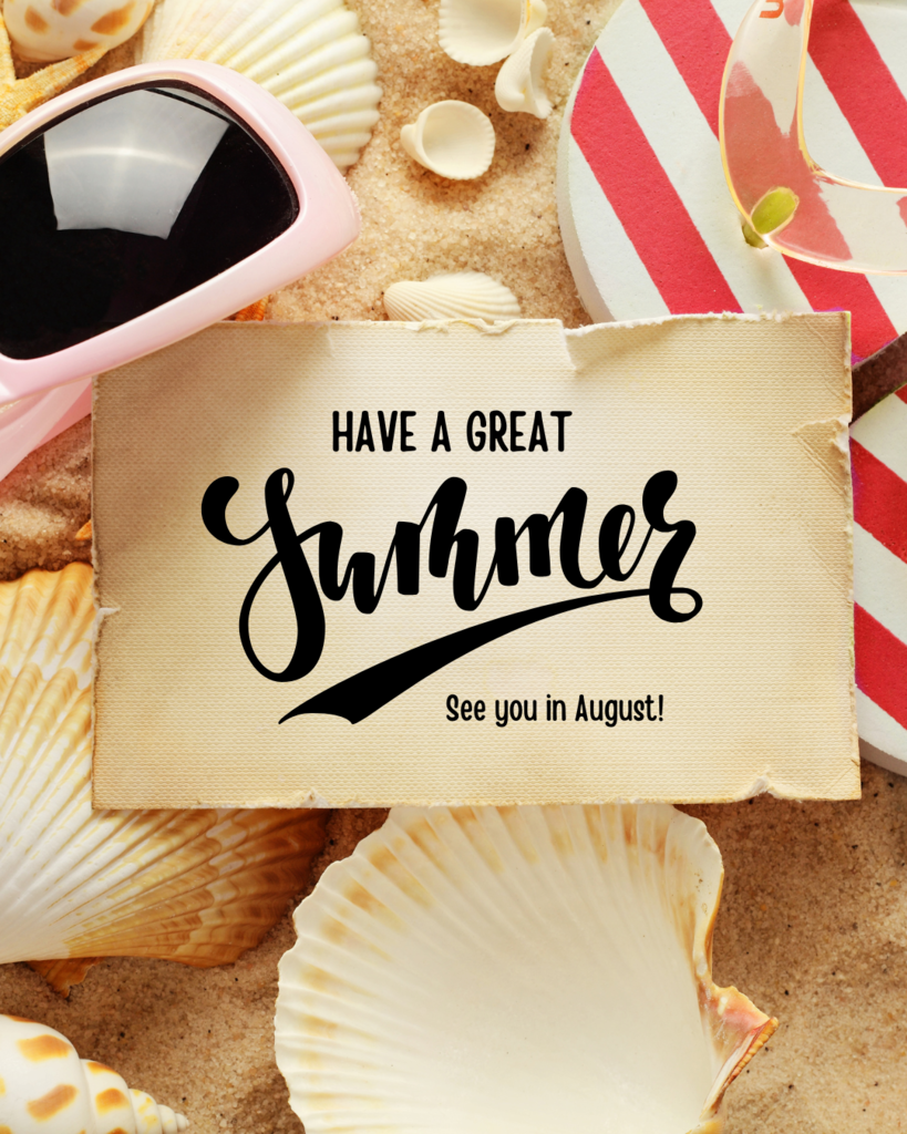 Have a Great Summer! See you in August!