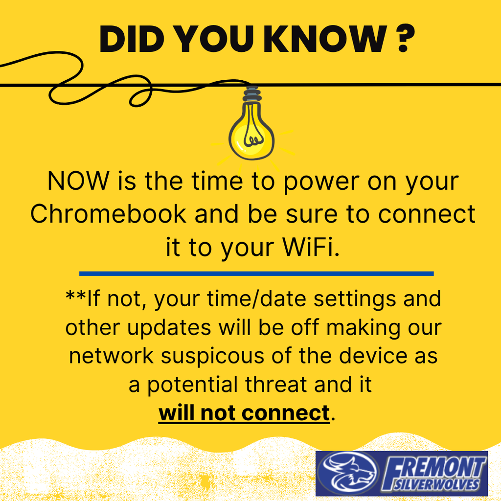 Did you know ? NOW is the time to power on your Chromebook and be sure to connect it to your WiFi. **If not, your time/date settings and other updates will be off making our network suspicous of the device as a potential threat and it will not connect.