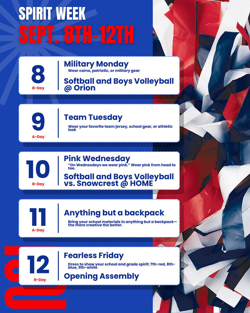 A Spirit Week flyer with a red, white, and blue background. The title at the top says “Spirit Week Sept. 8th–12th.” Each day has a theme: Sept. 8 (Military Monday): Wear camo, patriotic, or military gear. Softball and Boys Volleyball at Orion. Sept. 9 (Team Tuesday): Wear your favorite team jersey, school gear, or athletic look. Sept. 10 (Pink Wednesday): Wear pink from head to toe. Softball and Boys Volleyball vs. Snowcrest at home. Sept. 11 (Anything but a Backpack): Bring school materials in anything but a backpack—the more creative the better. Sept. 12 (Fearless Friday): Dress to show school and grade spirit: 7th grade—red, 8th grade—blue, 9th grade—white. Opening Assembly.