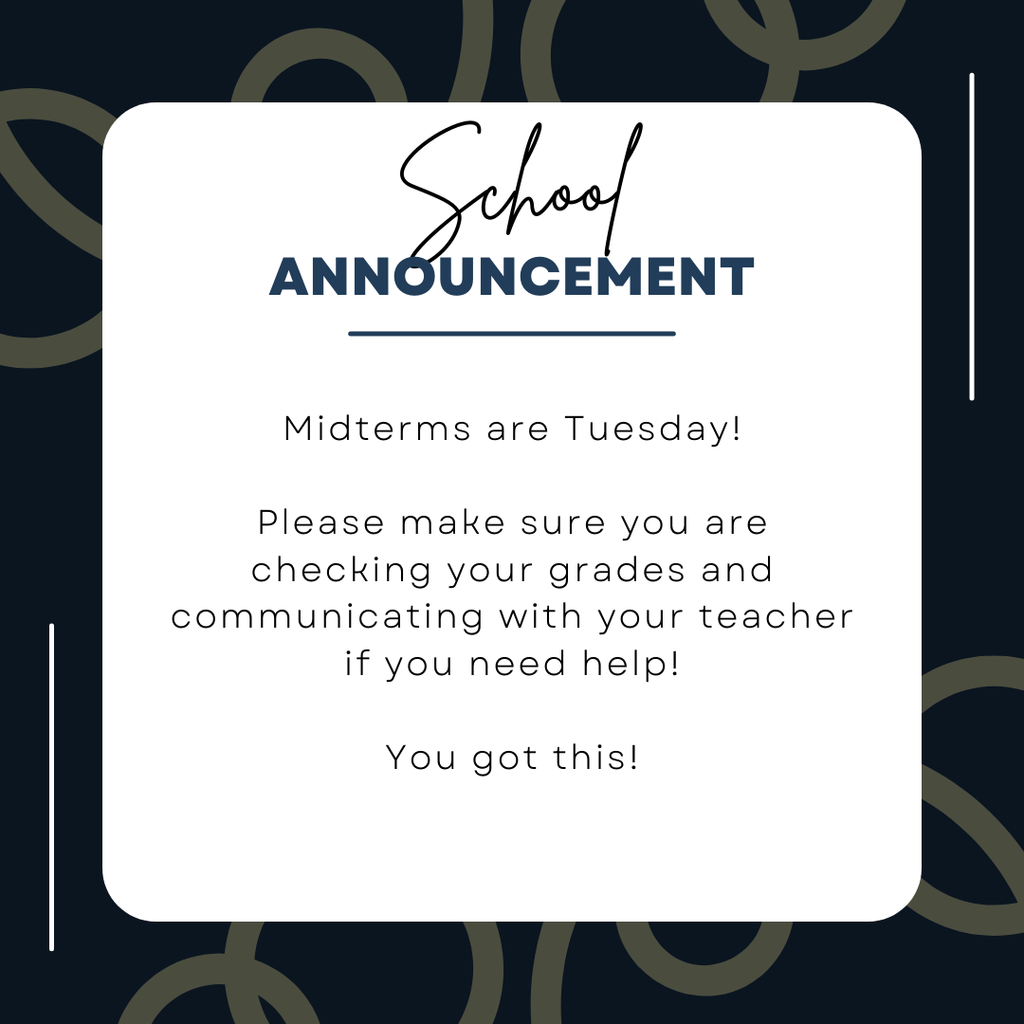 Black and white grapic saying School Announcement: Midterms are Tuesday!  Plase makeu sure you are checking your grades and communicating with your teachers if you need help! You got this!