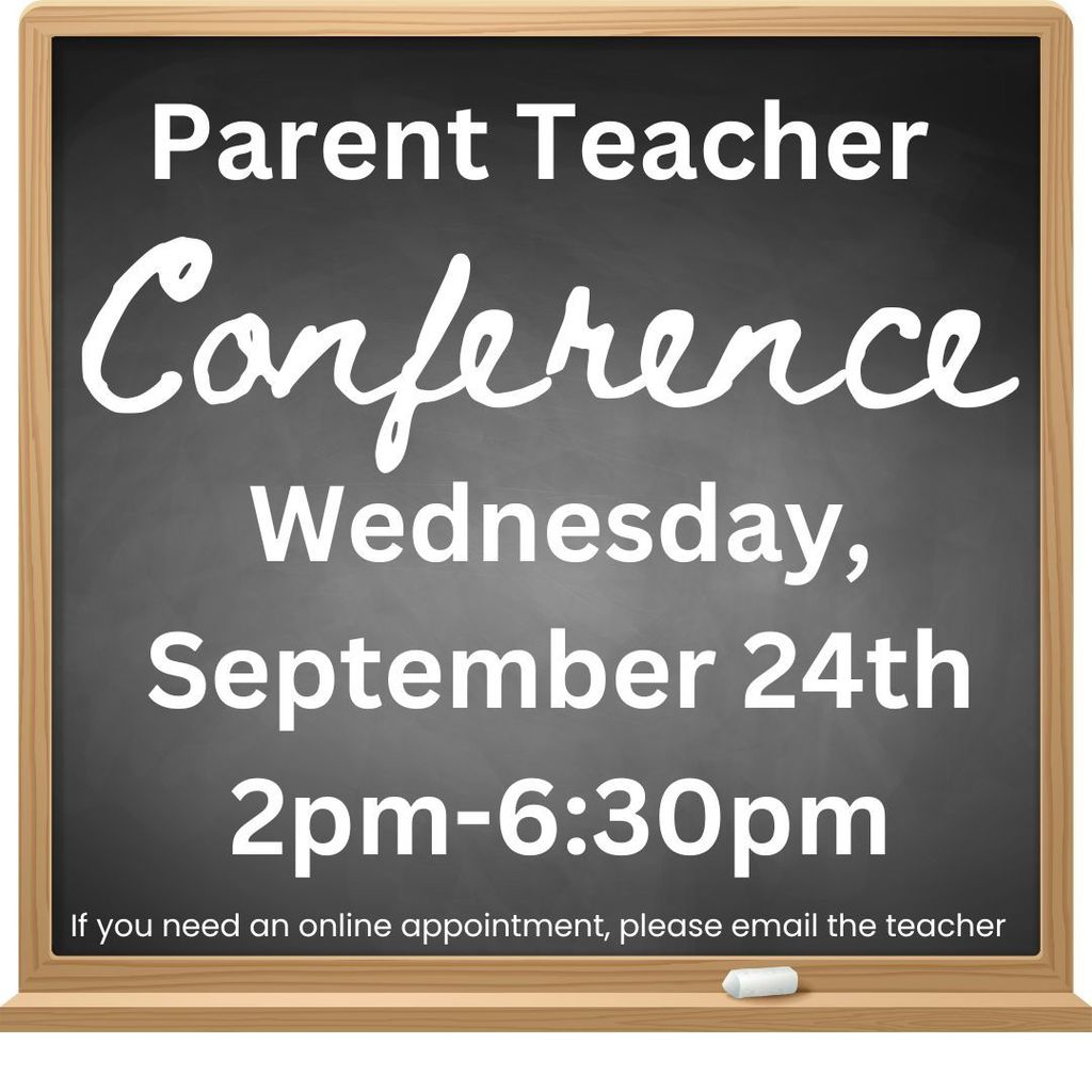 Parent Teacher Conference Wednesday, September 24, 2-630 if you need an online appointment email the teacher
