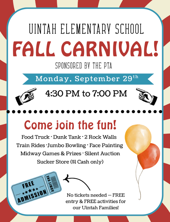 A white poster with a red and white striped border, styled like a carnival tent. At the top, in large black letters, it reads "UINTAH ELEMENTARY SCHOOL" and below that, in even larger, bold red letters, "FALL CARNIVAL!". Underneath, in smaller black text, it says "SPONSORED BY THE PTA".  A blue banner with a decorative arrow shape points left and right, and in white text it reads "Monday, September 29th". Below the banner, with pointing finger illustrations on either side, the time is displayed as "4:30 PM to 7:00 PM". A dotted line separates this information from the next section.  In large red text, it states "Come join the fun!". A bulleted list of activities follows in black text:  Food Truck  Dunk Tank  2 Rock Walls  Train Rides  Jumbo Bowling  Face Painting  Midway Games & Prizes  Silent Auction  Sucker Store ($1 Cash only)  In the bottom left corner, there's an illustration of a blue carnival admission ticket with "FREE ADMISSION" written on it and five stars. An arrow points from the ticket to the bottom right corner, where two balloons (one orange, one yellow) are depicted. Text next to the arrow reads: "No tickets needed – FREE entry & FREE activities for our Uintah Families!"