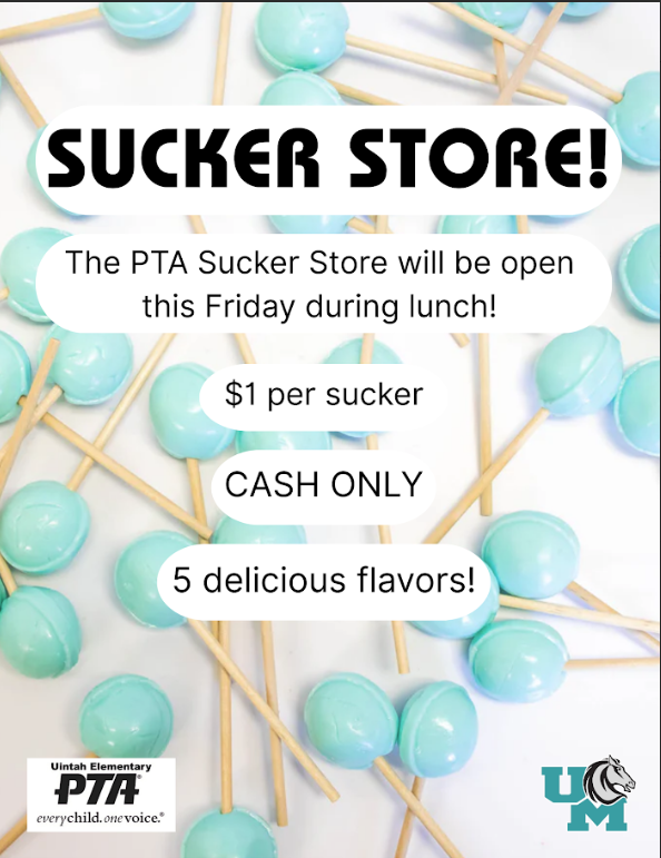  A digital flyer for a school fundraiser titled Sucker Store! The background is a top-down view of many light blue lollipops scattered on a white surface. A large black headline at the top reads, "SUCKER STORE!". Below the headline, a series of white text boxes with rounded corners are stacked vertically. The first text box says, "The PTA Sucker Store will be open this Friday during lunch!". The next box says, "$1 per sucker". Below that, a box says, "CASH ONLY". The final box says, "5 delicious flavors!". In the bottom left corner, there is a logo for the Uintah Elementary PTA, and in the bottom right, there is a logo with a mountain lion.