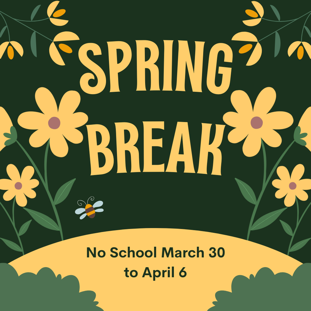 A dark green square image with a light yellow border and illustrations of flowers and leaves. The words "SPRING BREAK" are in the center in a large, light yellow, bold, rounded font. At the bottom is a green, rounded field with a small bee flying above it. The text "No School March 30 to April 6" is in the field in a dark green font.