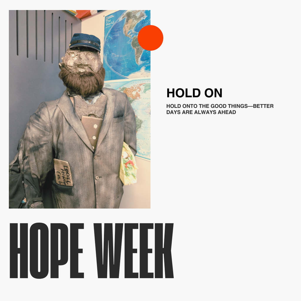 Hope week: HOLD ON. hold onto the good things—better days are always ahead