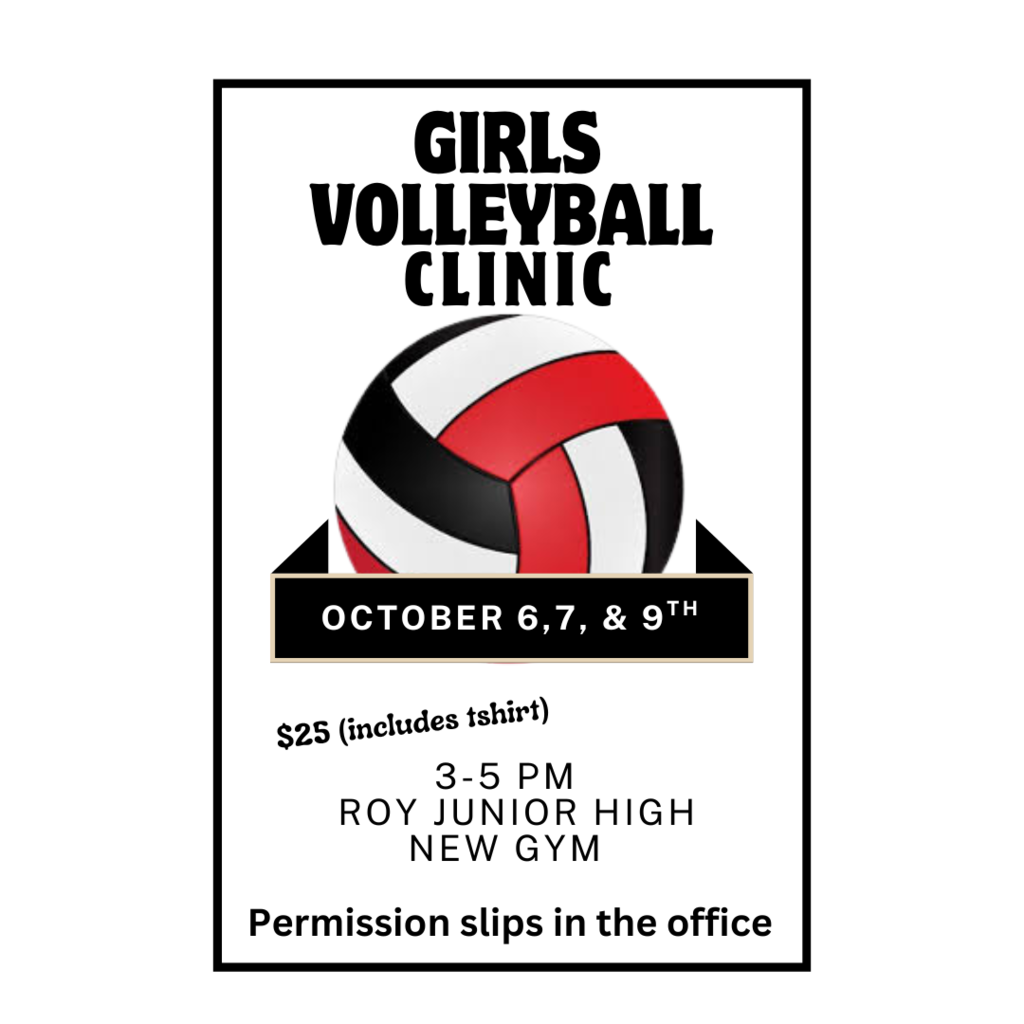 Flyer for Girls Volleyball clinic. October 6,7,and 9th. $25 includes tshirt. 3-5 pm Roy Jr new gym. Permission slips in the office.