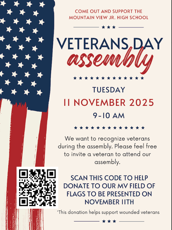 Come out and support the Mountain View Jr High School Veterans Day Assembly . Tuesday, November 11 from 9am-10am.  We want to recognize veterans during the assembly. Please feel free to invite a veteran to attend our assembly. Scan this QR code to donate to our MV field of flags to be presented on November 11th. This donation helps support wounded veterans. 