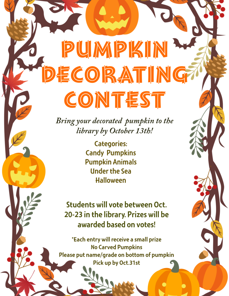 Pumpkin decorating contest flyer. bring your decorated pumpkin to the library by october 13th. catergories are candy pumpkins, pumpkin animals, under the sea, halloween. Students will vote between oct. 20-23rd in the library. prizes will be awarded based on votes. each entry will receive a small prize. no carved pumpkins. please put name/grade on the bottom of the pumpkin. pick up by oct. 31st.