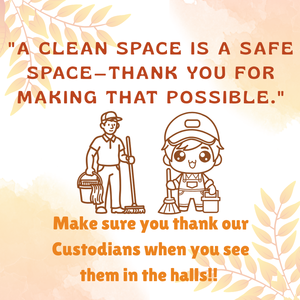 A clean space is a safe space- thank you for making that possible make sure you thank our custodians when  you see them in the halls 