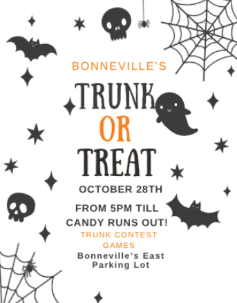 This image is a flyer for Bonneville's Trunk or Treat event.  Event Details What: Trunk or Treat  When: October 28th, starting from 5 PM till candy runs out!  Where: Bonneville's East Parking Lot  Activities: The flyer also mentions a Trunk Contest and Games.  The flyer is decorated with a Halloween theme, featuring skulls, bats, spiders, spiderwebs, stars, and a cute ghost.