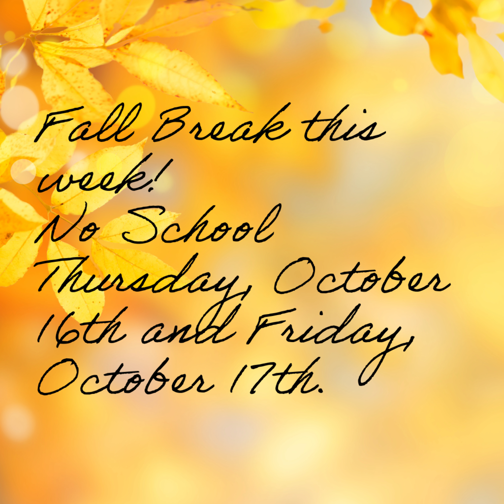 Leaves in background with text that says fall break this week! no school thursday, october 16th and friday, october 17th.