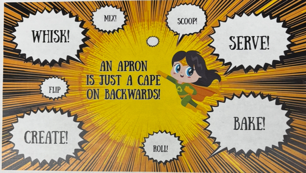 An Apron is Just a Cape on Backwards! Whisk, Mix, Scoop, Serve, Bake, Roll, Create, Flip!