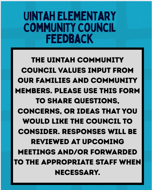 The Uintah Community Council values input from our families and community members. Please use this form to share questions, concerns, or ideas that you would like the council to consider. Responses will be reviewed at upcoming meetings and/or forwarded to the appropriate staff when necessary.