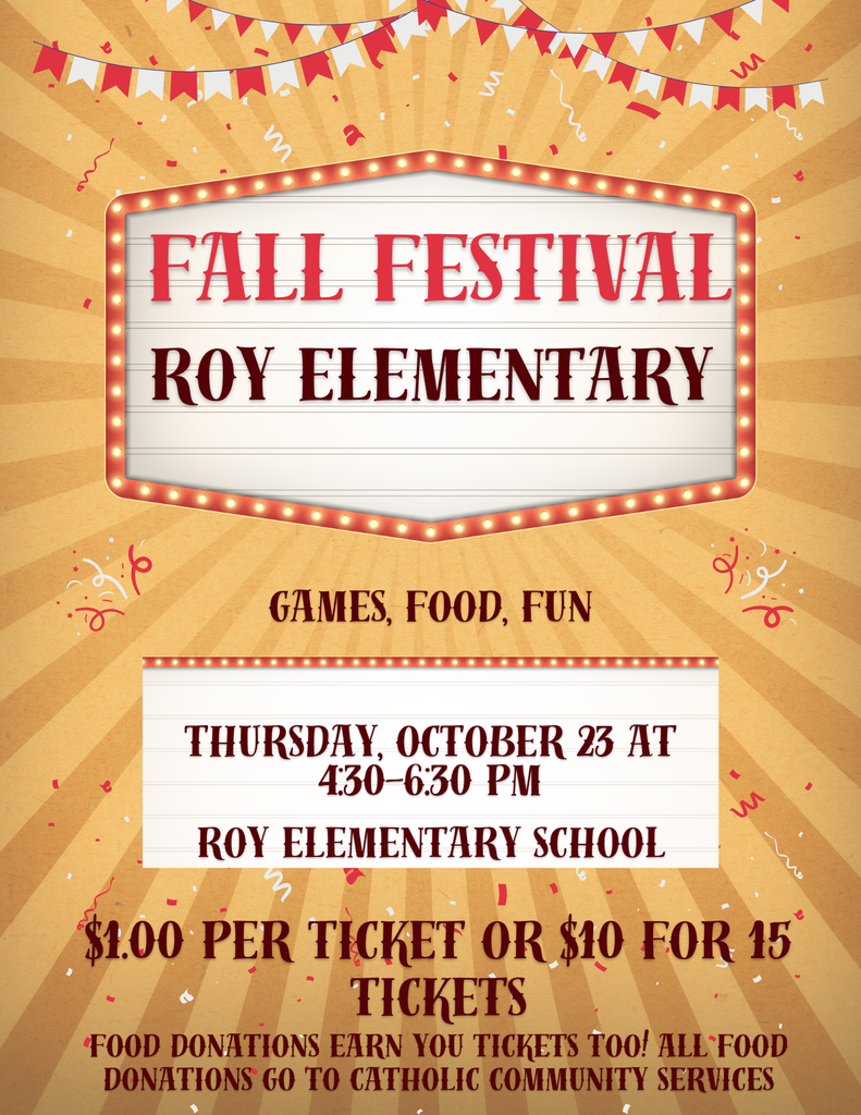 Fall Festival at Roy Elementary 4:30-6:30. $1 per ticket or $10 for 15 tickets. Food Donations also earn tickets with all donations going to Catholic Community Services.