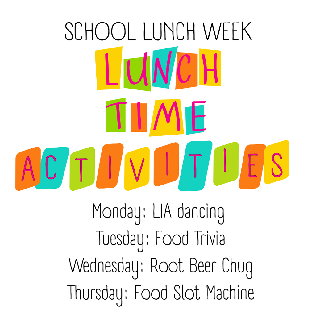 School Lunch Week, Lunch Time Activities, Monday: LIA dancing Tuesday: Food Trivia Wednesday: Root Beer Chug Thursday: Food Slot Machine