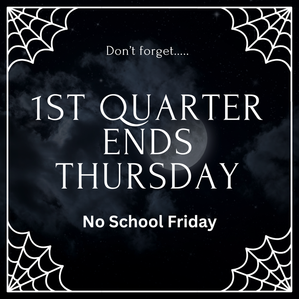 Don't forget 1st quarter ends thursday no school friday 