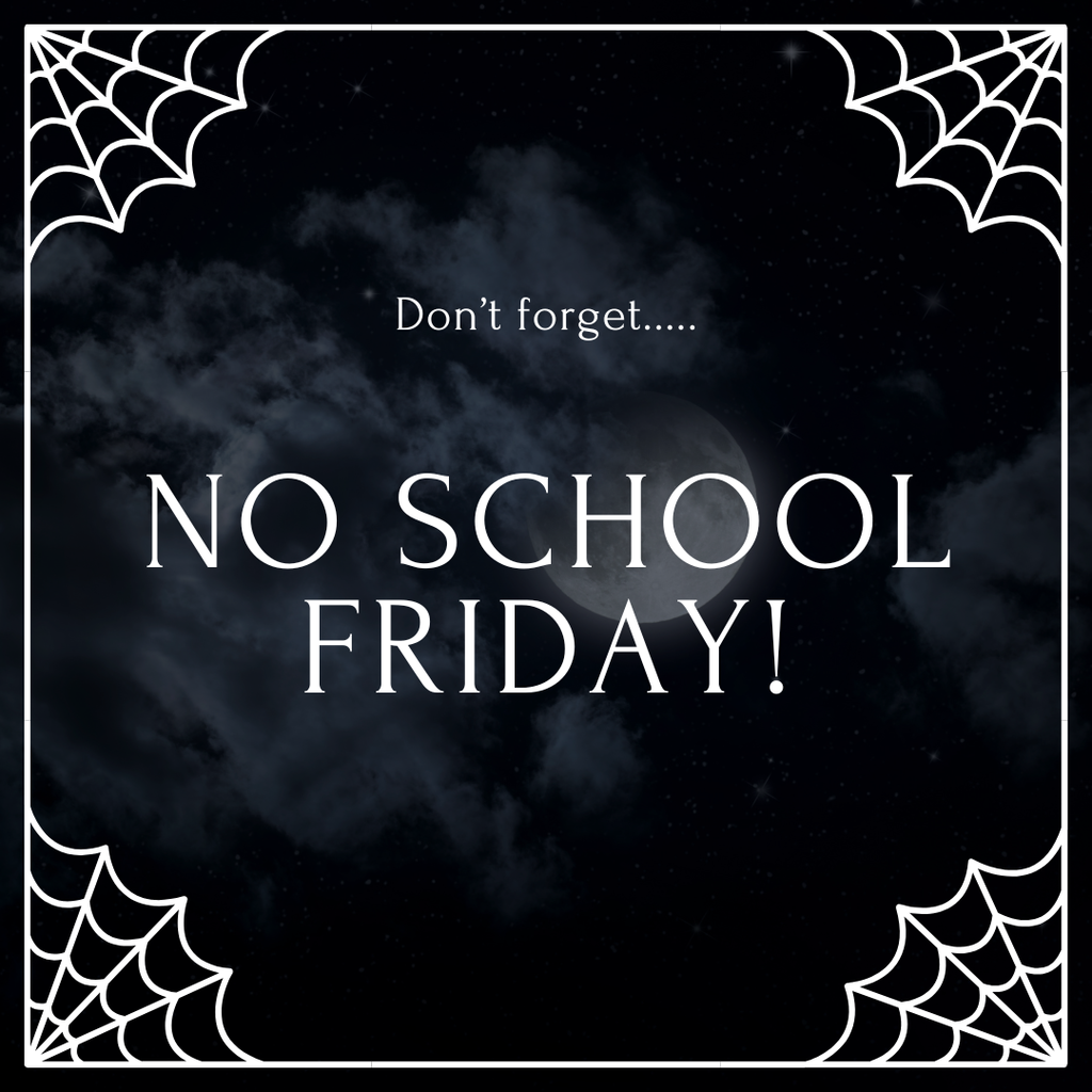 Don't forget NO SCHOOL FRIDAY!