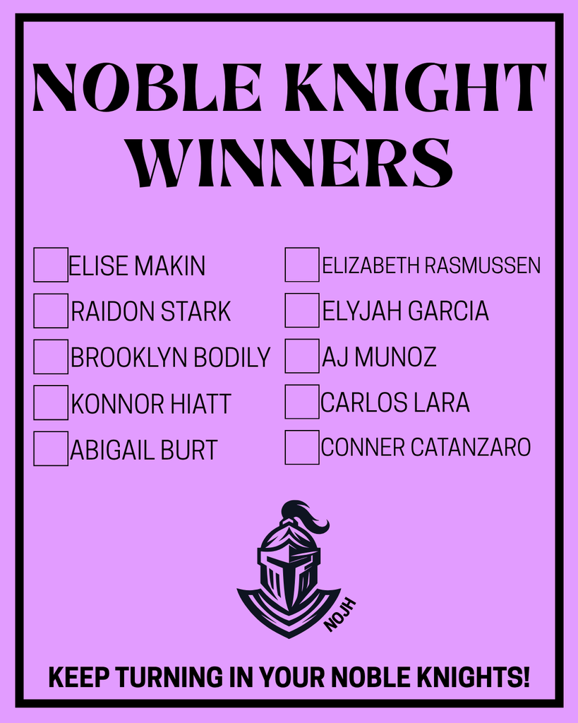 📝 Alt Text: A purple graphic with the title “Noble Knight Winners.” Listed are the names Elise Makin, Raidon Stark, Brooklyn Bodily, Konnor Hiatt, Abigail Burt, Elizabeth Rasmussen, Elyjah Garcia, AJ Munoz, Carlos Lara, and Conner Catanzaro. At the bottom is the NOJH knight logo and text that says “Keep turning in your Noble Knights!”