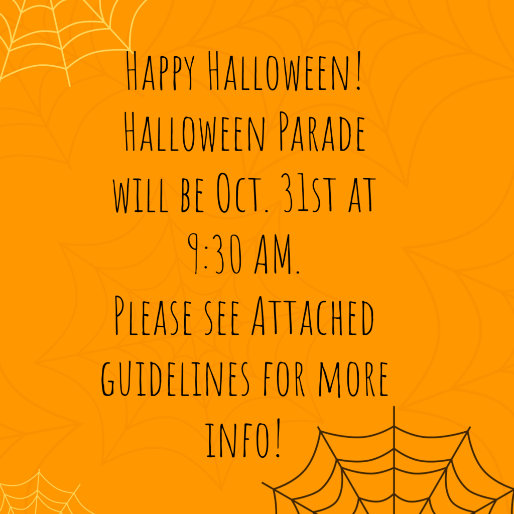 happy halloween. halloween parade will be on 0ctober 31st at 9:30 am. please see attached guidelines for more info.