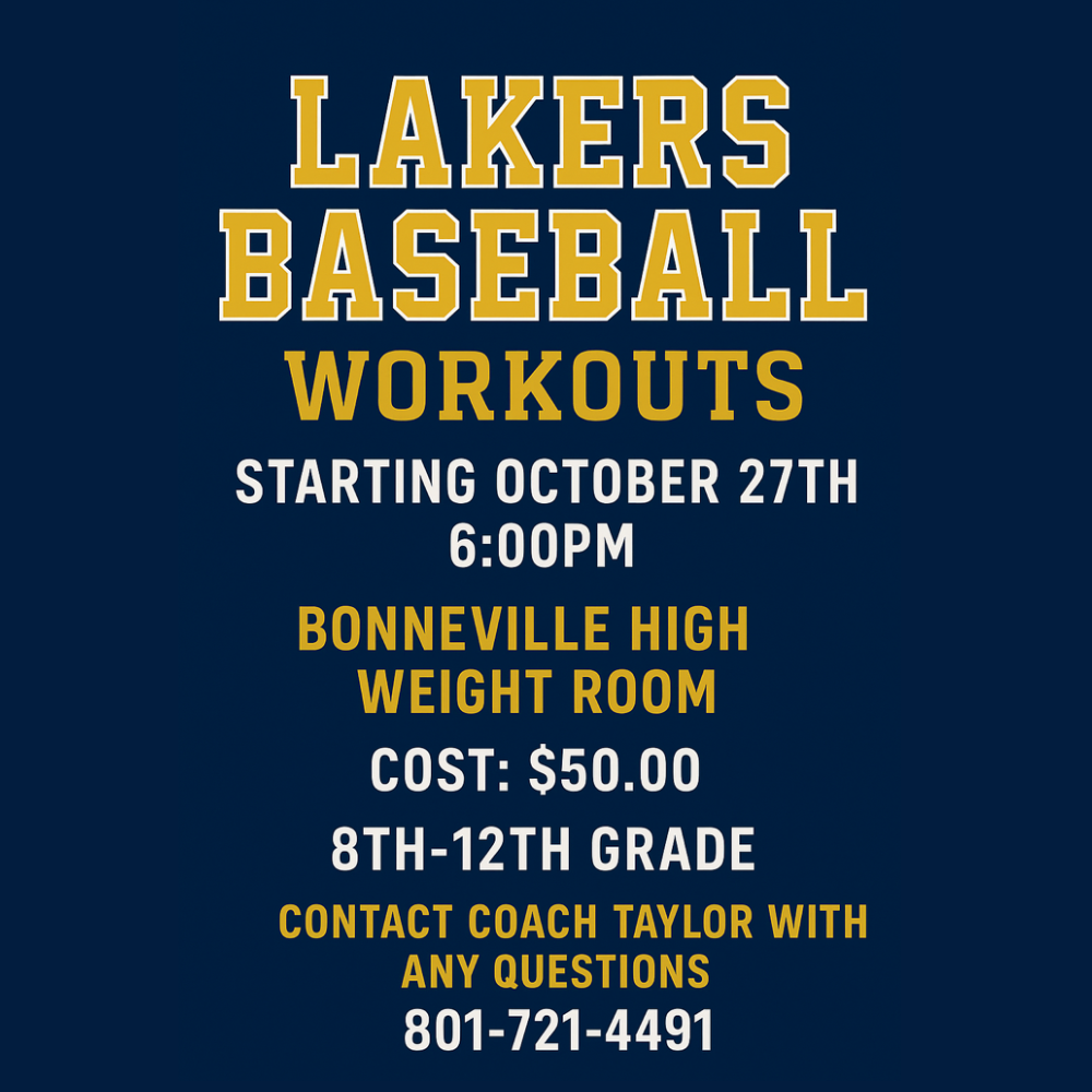 LAKERS BASEBALL WORKOUTS starting October 27th, 6:00 PM at the BONNEVILLE HIGH WEIGHT ROOM. Cost: $50.00 for 8TH-12TH GRADE. Contact COACH TAYLOR with any questions at 801-721-4491.