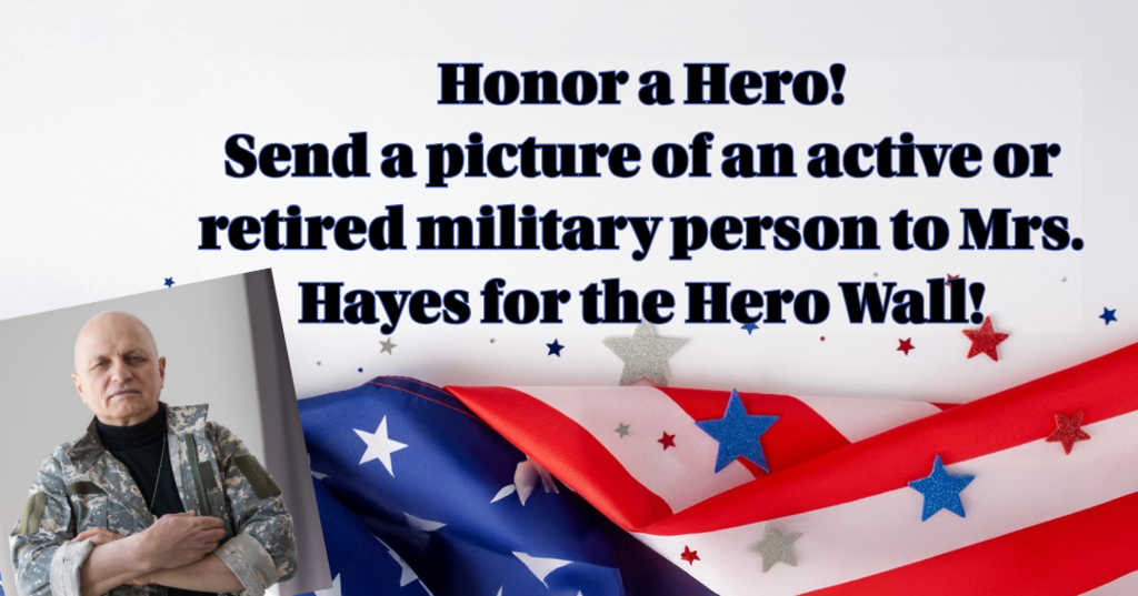 A white background is decorated with parts of a draped American flag and star-shaped confetti in red, blue, and silver. A photo of a serious-looking, bald man in a military camouflage jacket is layered on the bottom left corner. Overlay text in the center reads: "Honor a Hero! Send a picture of an active or retired military person to Mrs. Hayes for the Hero Wall!"