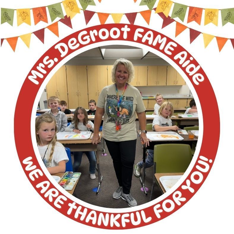 Mrs. DeGroot FAME Aide We are thankful for you!