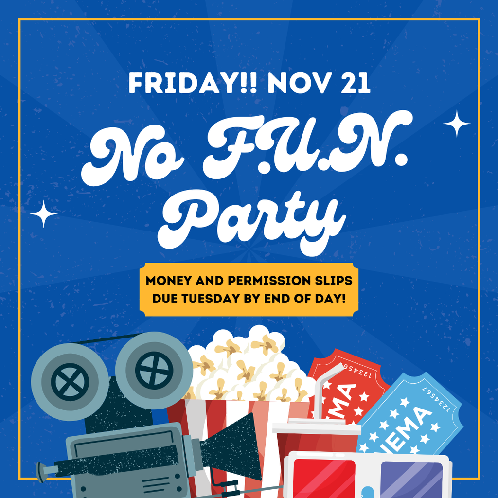 friday nov 21 no fun party money and permission slips due tuesday by end of day