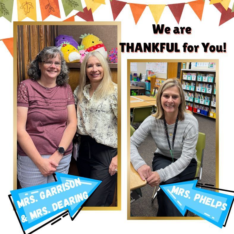 We are thankful for you Mrs. Garrison & Mrs. Dearing & Mrs. Phelps