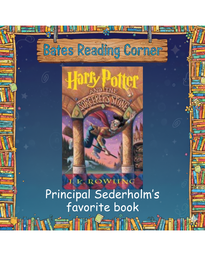 "A colorful poster for the 'Bates Reading Corner.' The border is made up of brightly colored illustrations of books stacked on shelves. The center features the cover of the book 'Harry Potter and the Sorcerer's Stone' by J.K. Rowling. Text below the book cover reads: 'Principal Sederholm's favorite book.'"