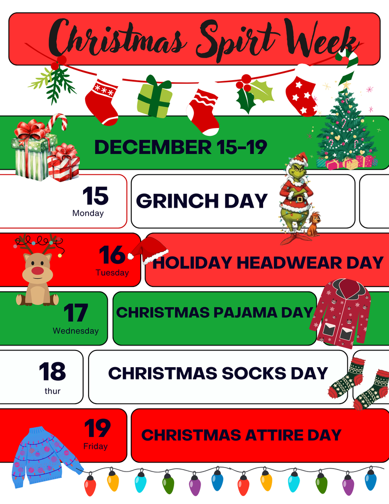 Christmas spirit week. December 15-19, 15 Grinch Day, 16 Holiday headwear day, 17 Christmas pajama day, 18 Christmas sock day, 19 Christmas attire day