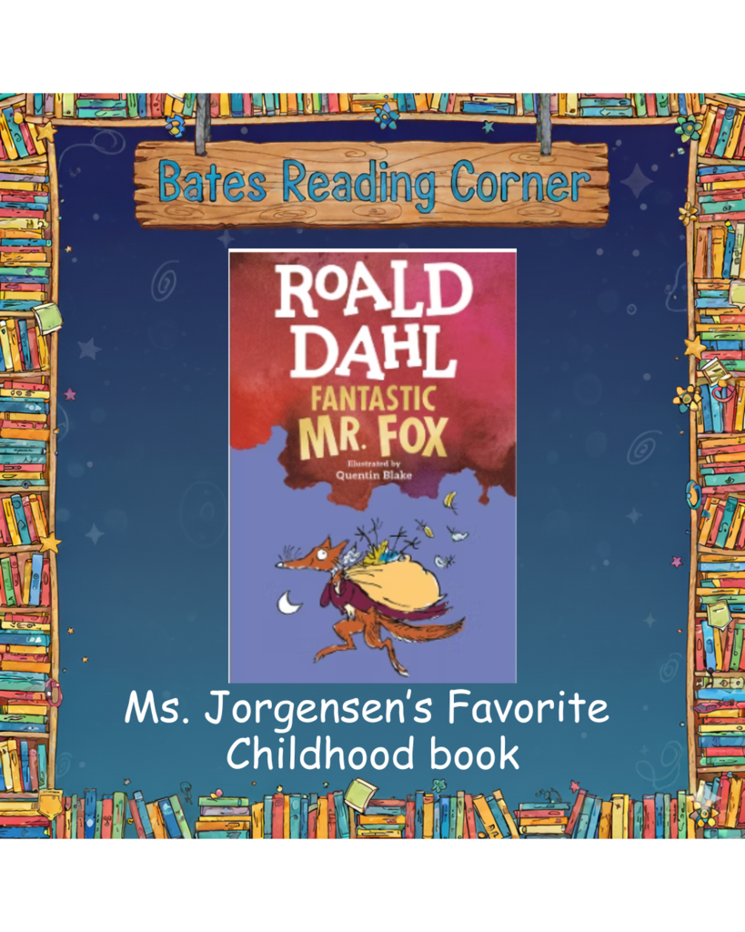 "A graphic for 'Bates Reading Corner' features a dark blue background framed by colorful bookshelves. In the center is the cover of the book 'Fantastic Mr. Fox' by Roald Dahl, illustrated by Quentin Blake, showing the fox wearing a coat and carrying a sack. Below the book cover, the text reads Ms. Jorgensen's Favorited Childhood book"