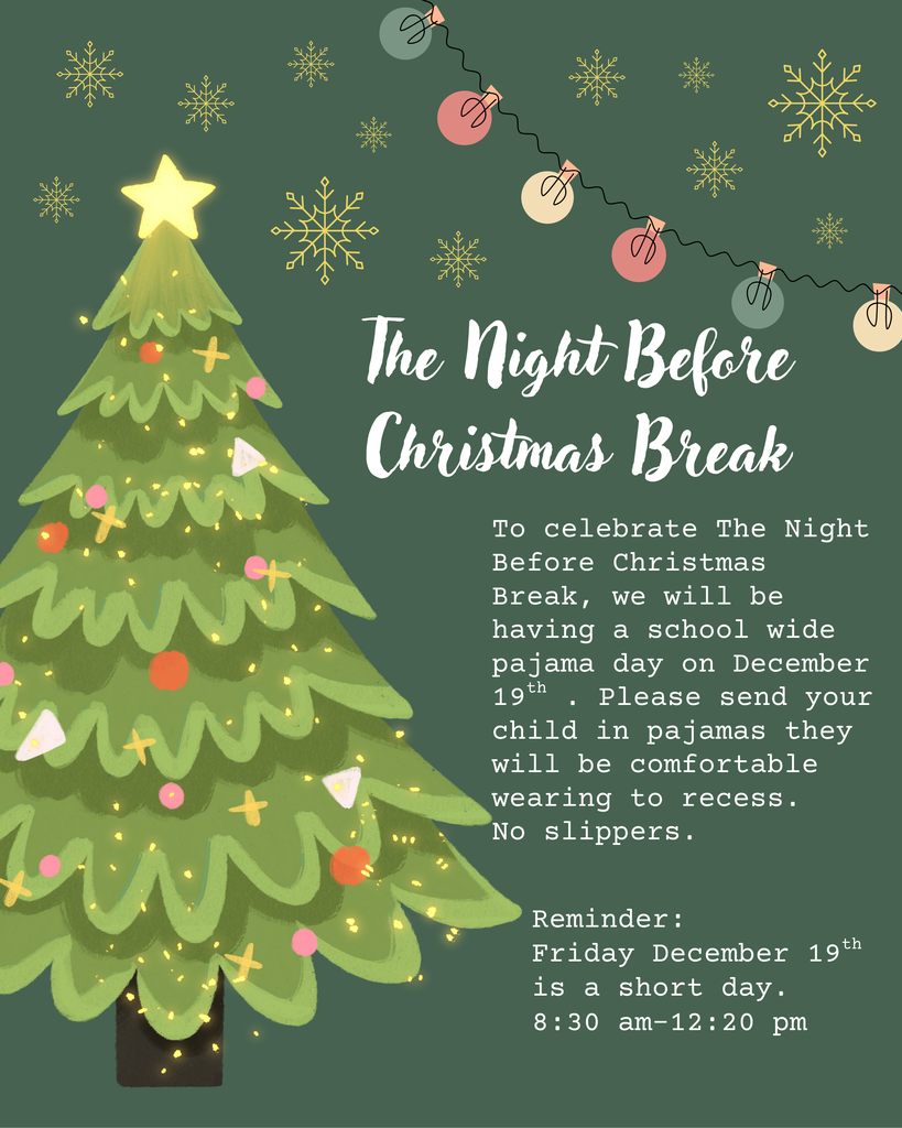 "A holiday-themed graphic with a dark green background, decorated with snowflakes and a string of lights. A large, decorated Christmas tree is on the left. The text announces 'The Night Before Christmas Break' and reminds parents of a schoolwide pajama day on December 19th. The text specifies that students should wear comfortable pajamas for recess, and no slippers. It also reminds that Friday, December 19th, is a short day from 8:30 AM to 12:20 PM."