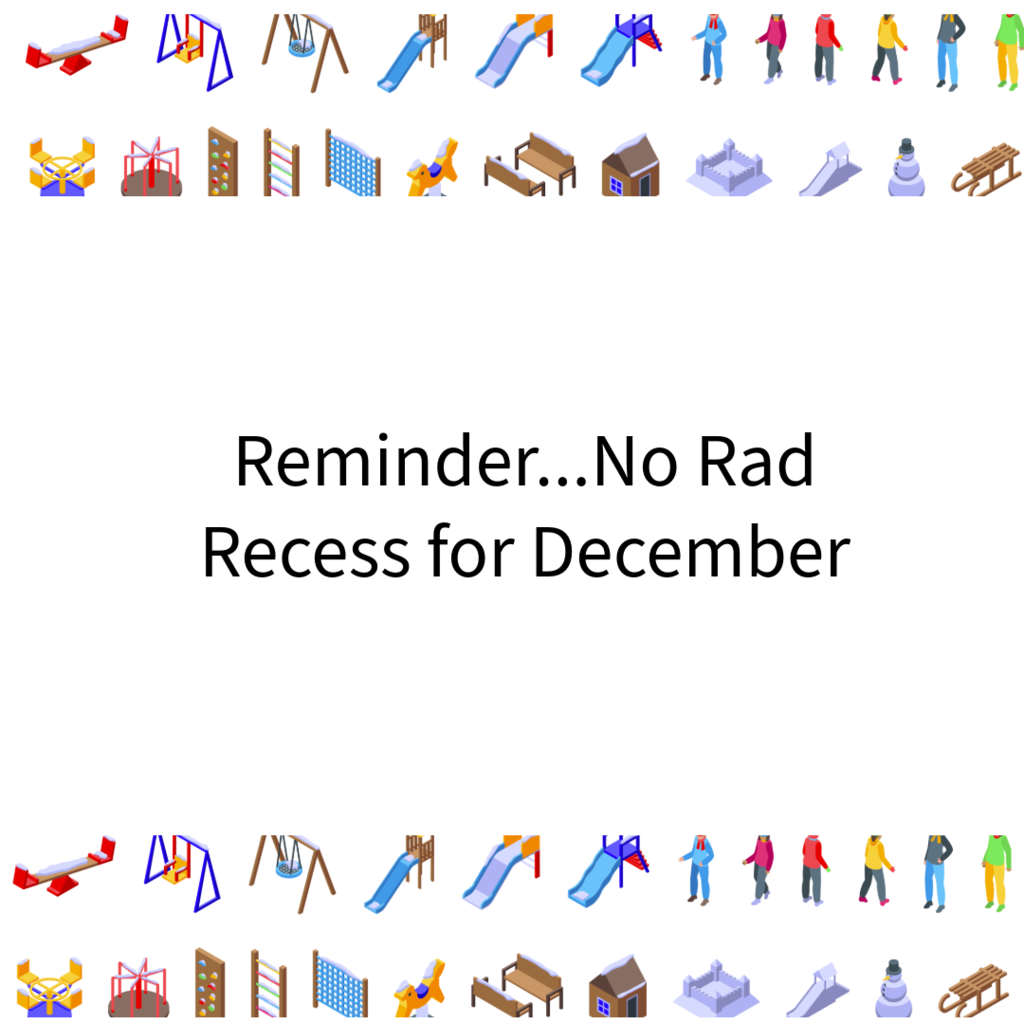 reminder...no rad recess for december
