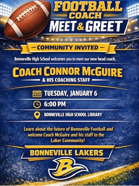 This flyer is an invitation for the community to meet the new head football coach at Bonneville High School.  Here are the specific event details:  Event Overview Who: Coach Connor McGuire & His Coaching Staff  What: Football Coach Meet & Greet  Purpose: To learn about the future of Bonneville Football and welcome the new staff to the Laker Community.  When & Where Date: Tuesday, January 6  Time: 6:00 PM  Location: Bonneville High School Library