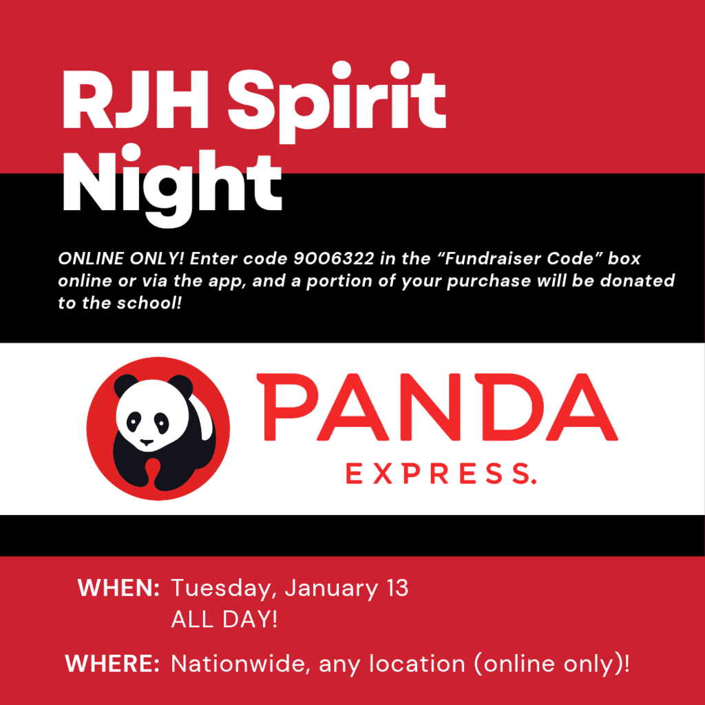 Graphic for RJH Spirit night at Panda Express. When: Tuesday, January 13 ALL DAY!! Where: Nationwide, any location (online only)!. Online Only Enter Code 9006322 in the "Fundraiser Code" box online or via the app, and a portion of your purchase will be donated to the school. 