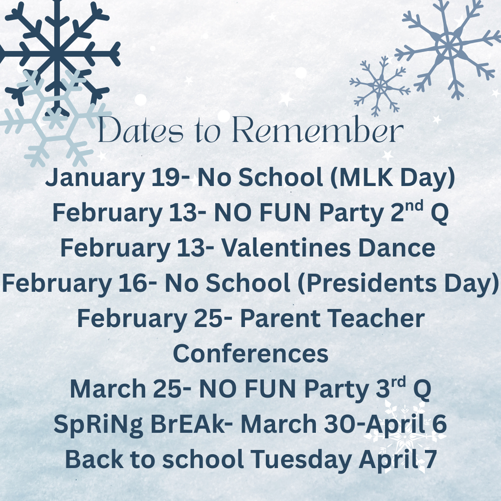 This image is a school calendar announcement titled "Dates to Remember" with a winter-themed background featuring snowflakes.  Here is a breakdown of the scheduled events:  January January 19: No School (MLK Day)  February February 13: NO FUN Party 2nd Q  February 13: Valentines Dance  February 16: No School (Presidents Day)  February 25: Parent Teacher Conferences  March & April March 25: NO FUN Party 3rd Q  March 30 – April 6: Spring Break  Tuesday, April 7: Back to school