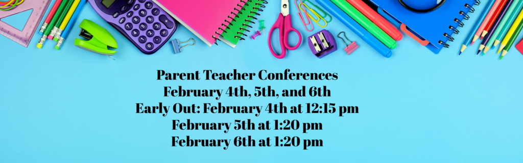 Parent Teacher Conferences February 4th, 5th, and 6th Early Out: February 4th at 12:15 pm February 5th at 1:20 pm February 6th at 1:20 pm