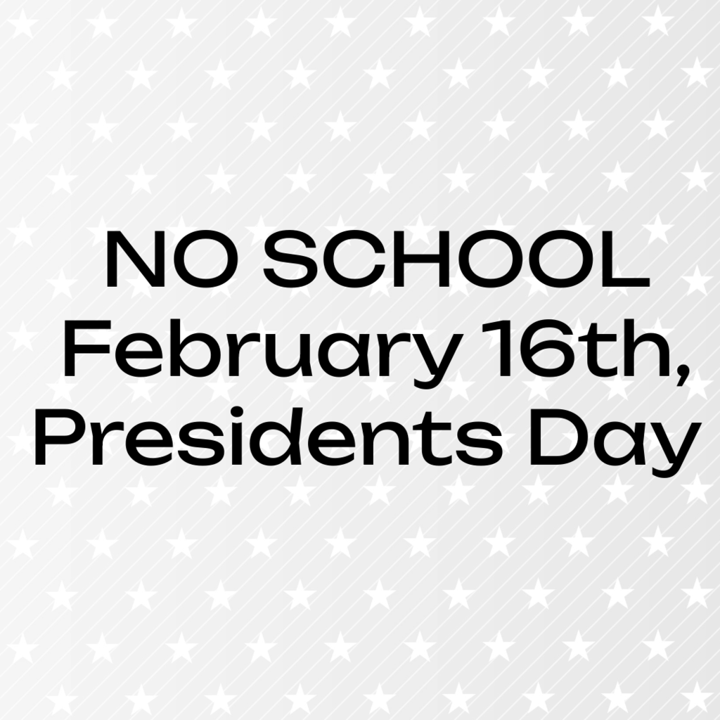 NO SCHOOL February 16th, Presidents Day