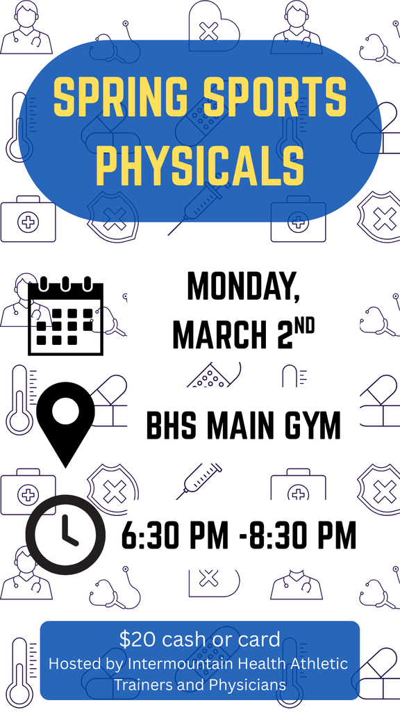 Spring Sports Physicals Monday, March 2nd BHS Main Gym 6:30-8:30pm, $20 cash or card, hosted by Intermountain Health Athletic Trainers and Physicians