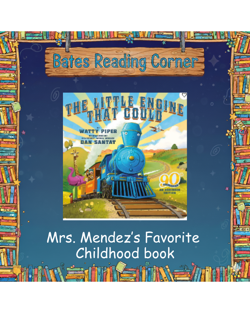 eading: At the top, a rustic wooden sign hangs with the blue text "Bates Reading Corner."  Central Image: The cover of the book "The Little Engine That Could" by Watty Piper, reimagined by Dan Santat. The cover shows a smiling blue steam engine on a track, with a giraffe and elephant visible in the train cars behind it. A small "90th Anniversary Edition" seal is in the corner.  Bottom Text: Below the book, white text against a dark blue background says, "Mrs. Mendez's Favorite Childhood book."  Border: The entire image is framed by a decorative border made of hand-drawn, colorful bookshelves filled with books.