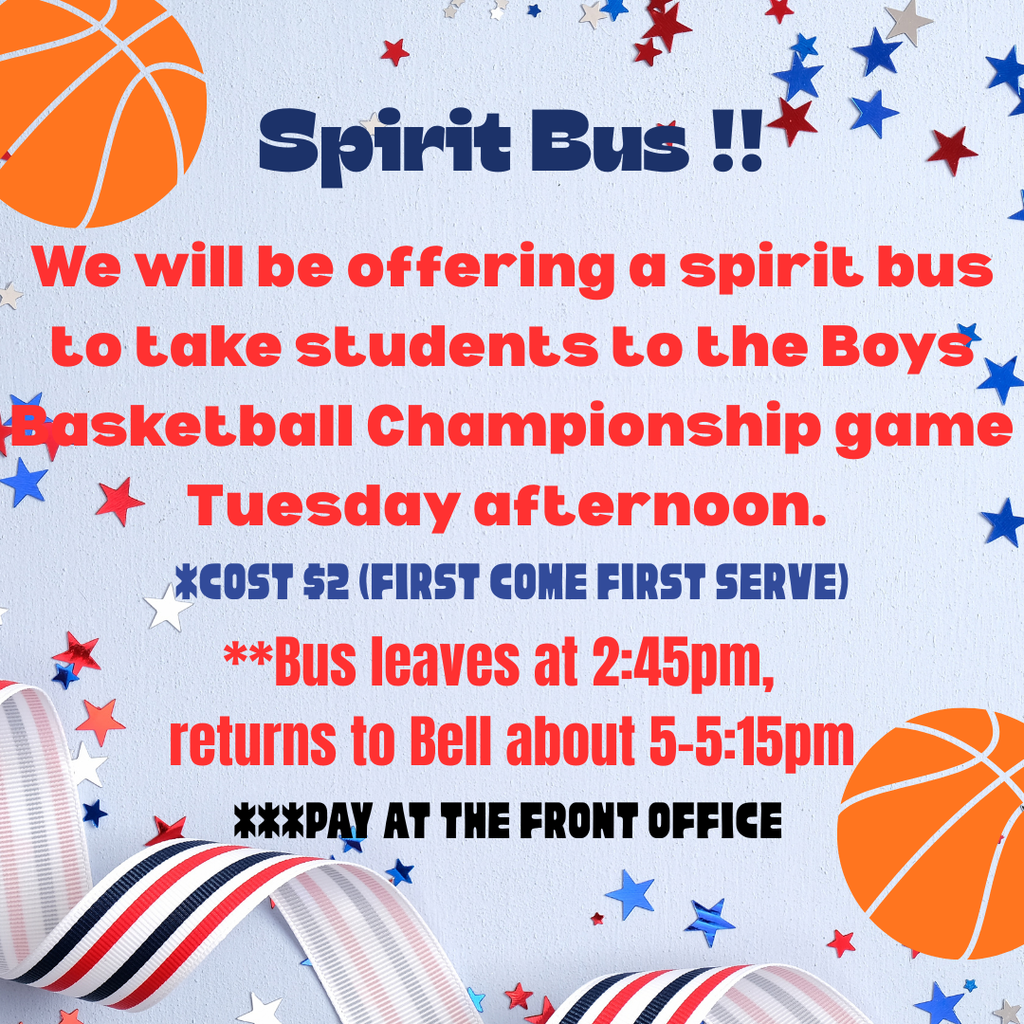 spirit bus we will be offeriing a spirit bus to take students to the boys basketball championship game tuesday afternoon. Cost $2 first come first servee bus leaves at 245 pm returns to bell about 5-515 pm pay at the front office