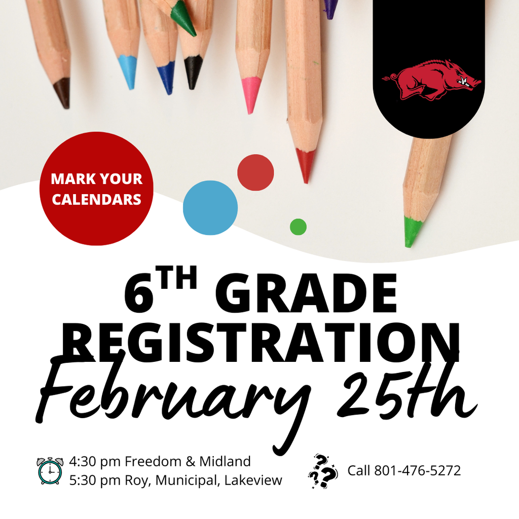 Infographic for 6th grade registration. February 25th  4:30 pm Freedom & Midland. 5:30 pm Roy, Municpal, Lakeview. ?'s Call 801-476-5272